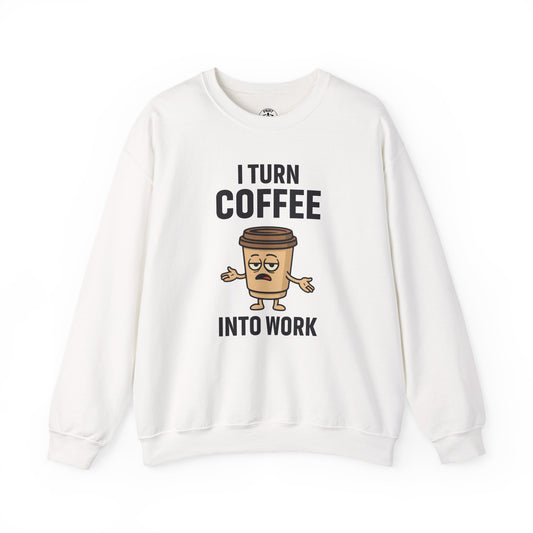 Coffee Cup Guy I Turn Coffee Into Work Unisex Sweatshirt | For Coffee Lover's, Perfect Gift for Baristas, Funny Coffee Humor