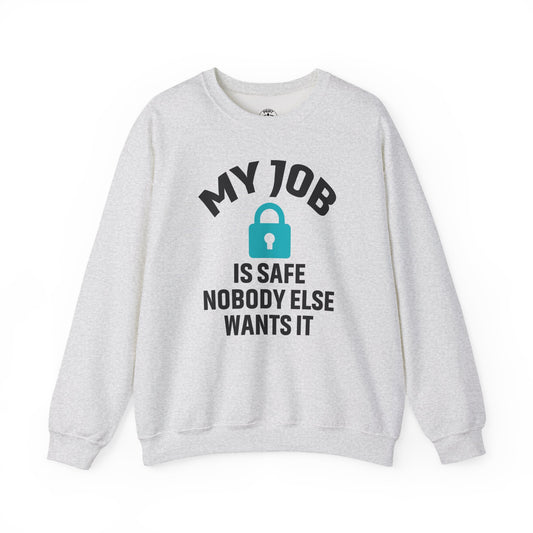 Humorous Crewneck Sweatshirt - "My Job is Safe, Nobody Else Wants It" - Cozy Gift for Work, Fun, Relaxation, Birthday, Everyday Wear
