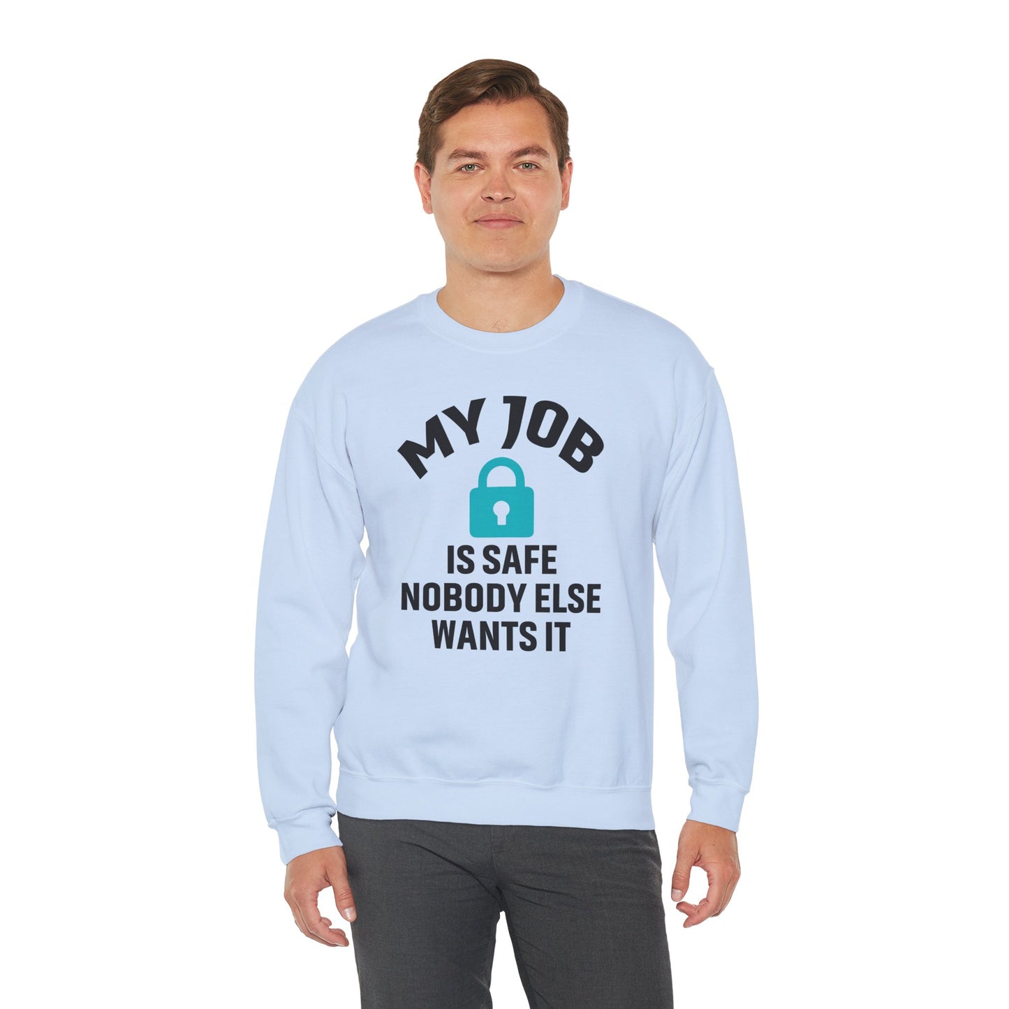Humorous Crewneck Sweatshirt - "My Job is Safe, Nobody Else Wants It" - Cozy Gift for Work, Fun, Relaxation, Birthday, Everyday Wear