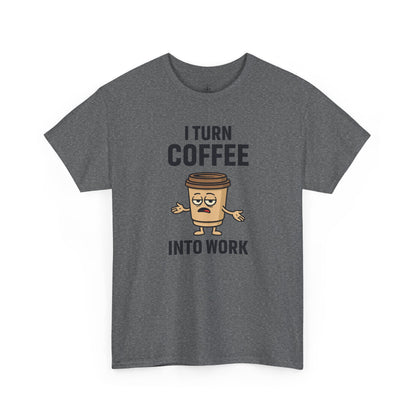 Coffee Cup Guy I Turn Coffee Into Work Unisex T-Shirt | Funny For Coffee Lovers, Great for Office Wear, Gift for Coffee Addicts, Casual Wear