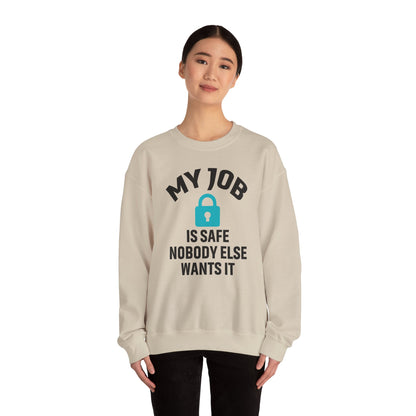Humorous Crewneck Sweatshirt - "My Job is Safe, Nobody Else Wants It" - Cozy Gift for Work, Fun, Relaxation, Birthday, Everyday Wear