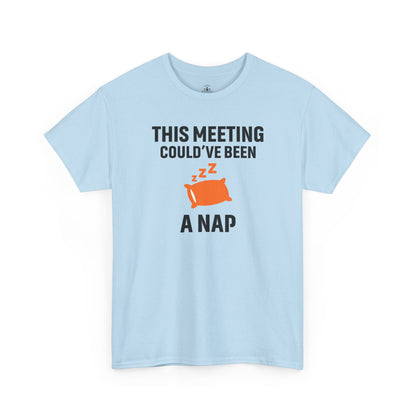 This Meeting Could've Been A Nap Unisex T-Shirt | Humorous Shirt, Gift for Coworkers, Casual Outfit, Office Humor Apparel