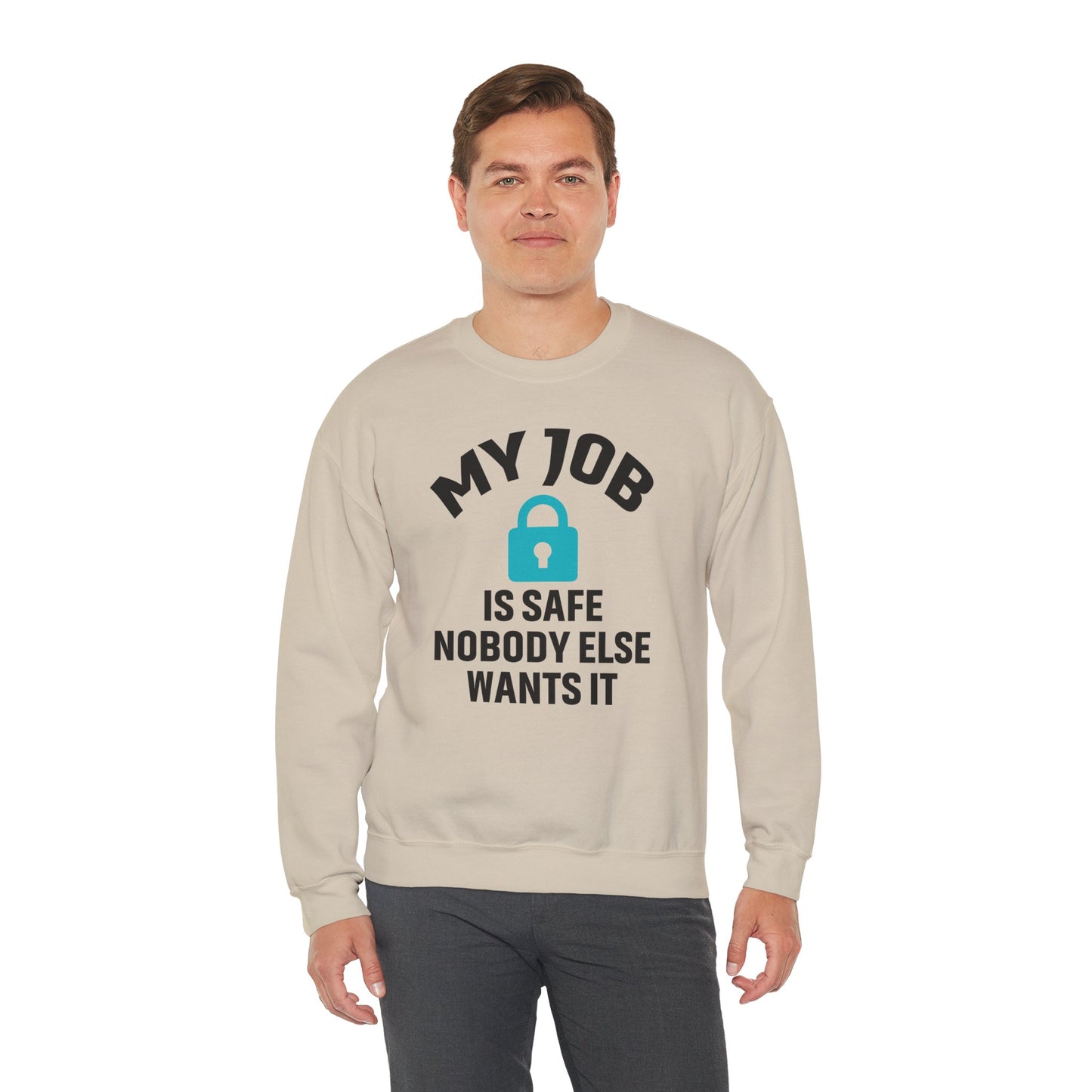 Humorous Crewneck Sweatshirt - "My Job is Safe, Nobody Else Wants It" - Cozy Gift for Work, Fun, Relaxation, Birthday, Everyday Wear