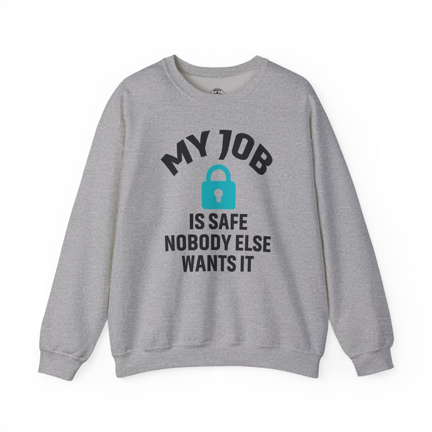 Humorous Crewneck Sweatshirt - "My Job is Safe, Nobody Else Wants It" - Cozy Gift for Work, Fun, Relaxation, Birthday, Everyday Wear