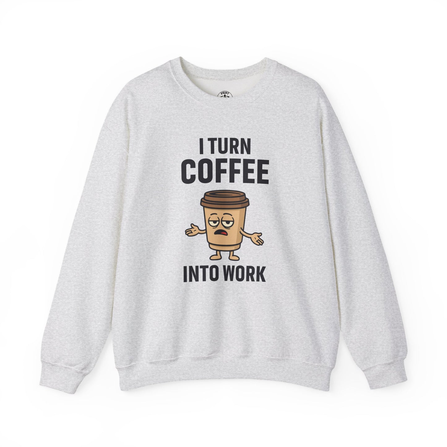Coffee Cup Guy I Turn Coffee Into Work Unisex Sweatshirt | For Coffee Lover's, Perfect Gift for Baristas, Funny Coffee Humor