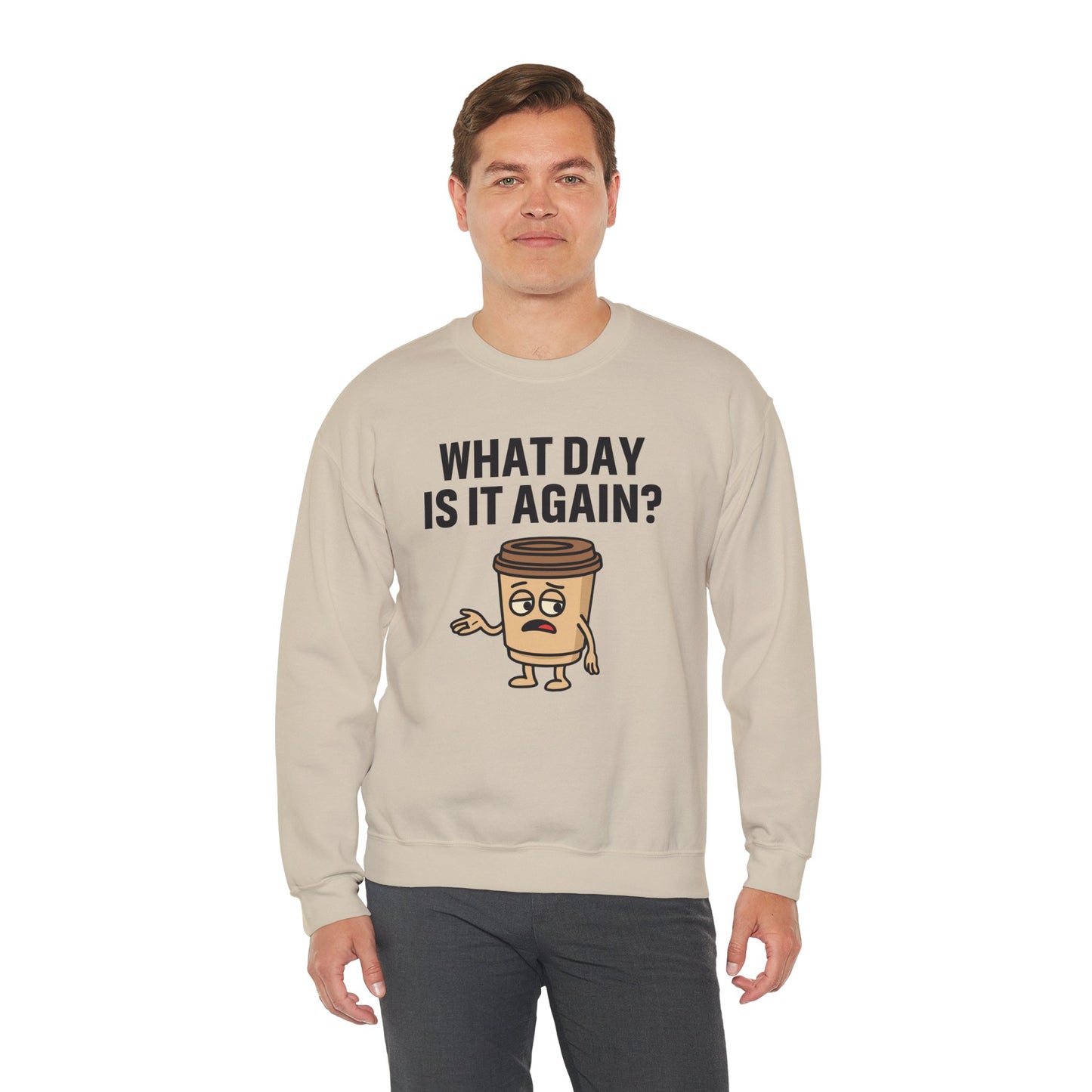 Coffee Cup Guy What Day Is It Again? Unisex Sweatshirt | Funny Sweatshirt with Sassy Quote, Great For Coffee Lovers
