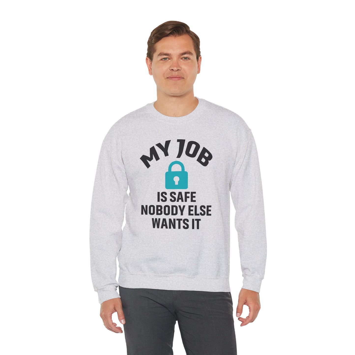 Humorous Crewneck Sweatshirt - "My Job is Safe, Nobody Else Wants It" - Cozy Gift for Work, Fun, Relaxation, Birthday, Everyday Wear
