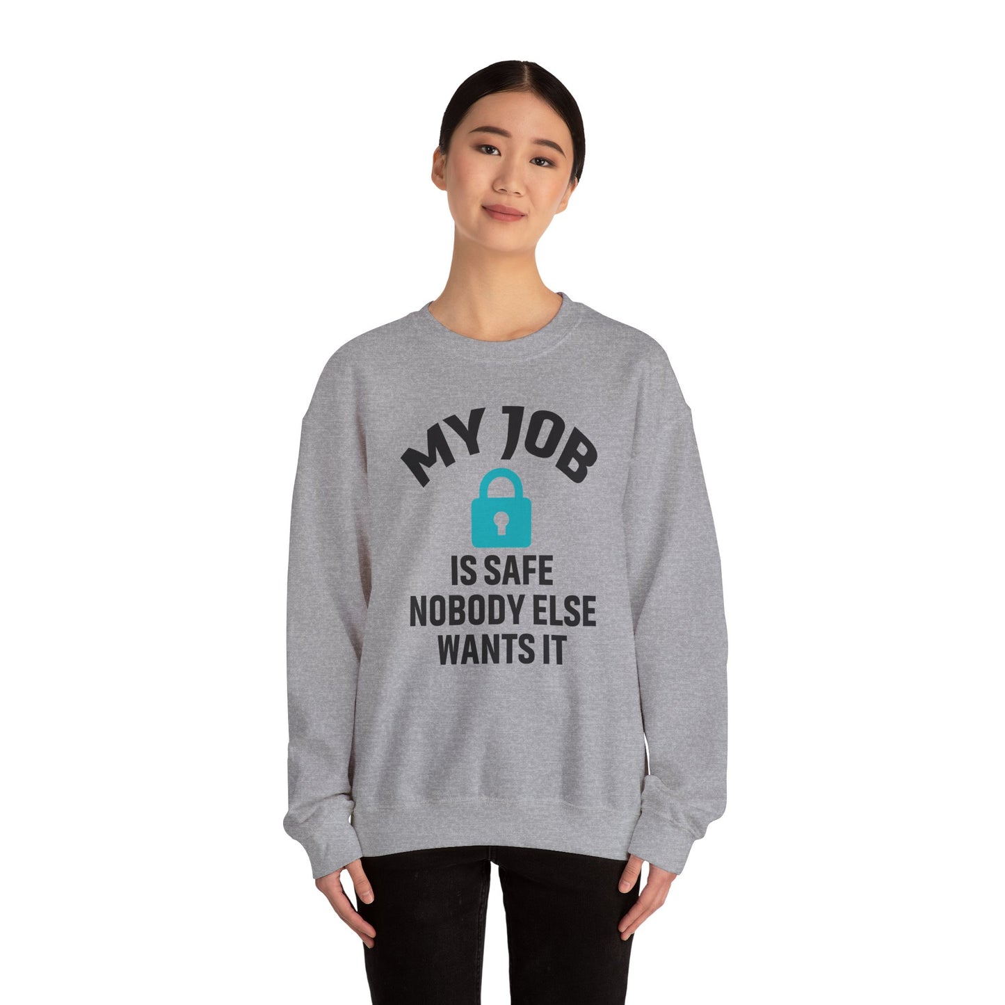 Humorous Crewneck Sweatshirt - "My Job is Safe, Nobody Else Wants It" - Cozy Gift for Work, Fun, Relaxation, Birthday, Everyday Wear