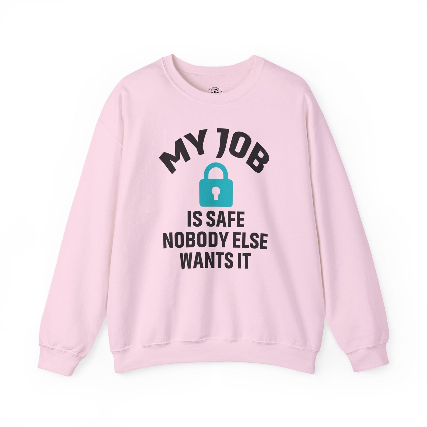 Humorous Crewneck Sweatshirt - "My Job is Safe, Nobody Else Wants It" - Cozy Gift for Work, Fun, Relaxation, Birthday, Everyday Wear