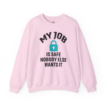 Humorous Crewneck Sweatshirt - "My Job is Safe, Nobody Else Wants It" - Cozy Gift for Work, Fun, Relaxation, Birthday, Everyday Wear