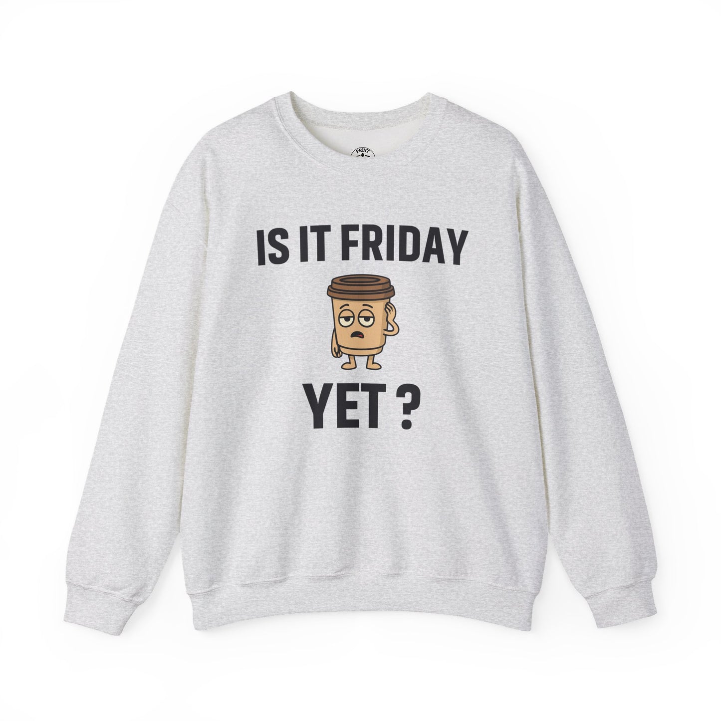 Coffee Cup Guy Is It Friday Yet? Unisex Sweatshirt | Great for Coffee Lover's, Perfect for Monday Outfit, Funny Apparel, Awesome Work Attire