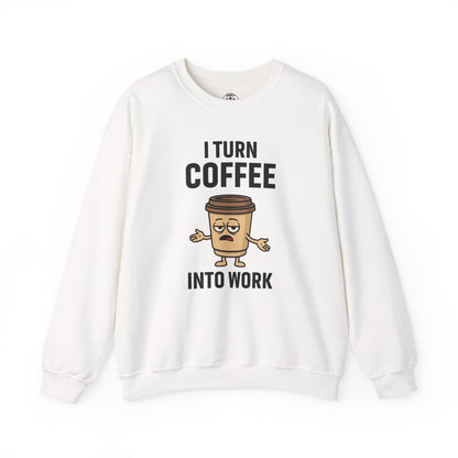 Coffee Cup Guy I Turn Coffee Into Work Unisex Sweatshirt | For Coffee Lover's, Perfect Gift for Baristas, Funny Coffee Humor