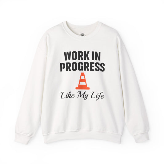 Work In Progress Like My Life Unisex Sweatshirt | Funny Work Wear, Great For Meetings, Humorous Apparel