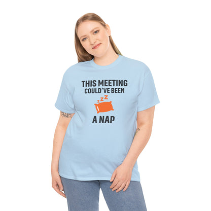 This Meeting Could've Been A Nap Unisex T-Shirt | Humorous Shirt, Gift for Coworkers, Casual Outfit, Office Humor Apparel