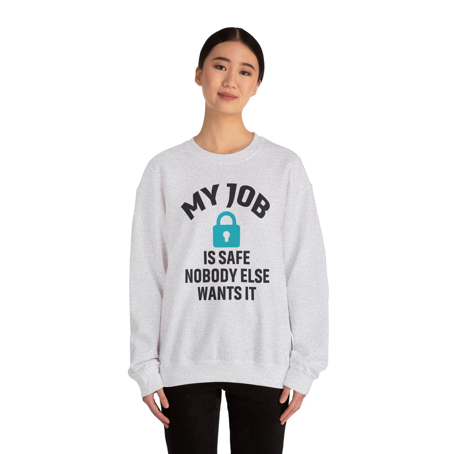 Humorous Crewneck Sweatshirt - "My Job is Safe, Nobody Else Wants It" - Cozy Gift for Work, Fun, Relaxation, Birthday, Everyday Wear