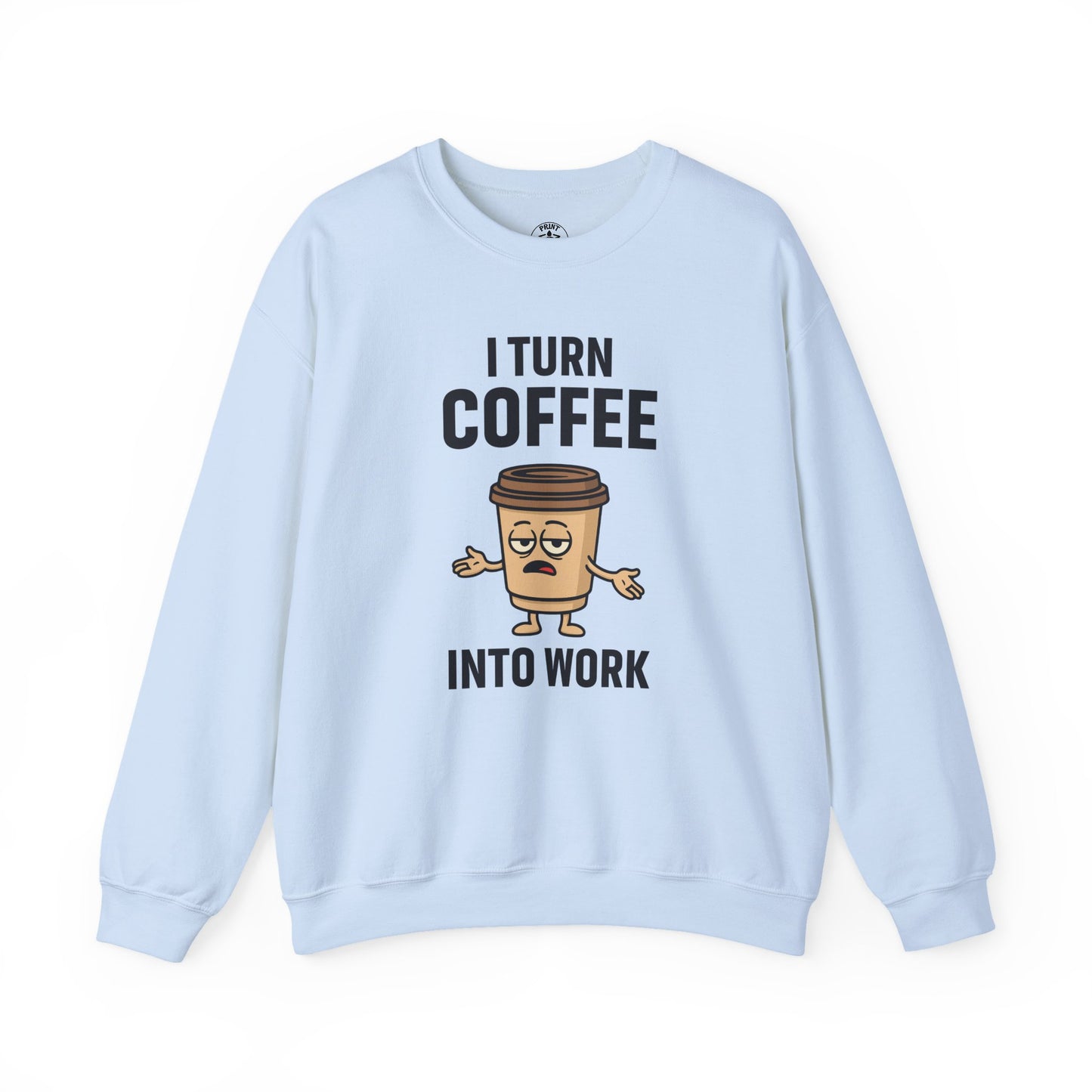 Coffee Cup Guy I Turn Coffee Into Work Unisex Sweatshirt | For Coffee Lover's, Perfect Gift for Baristas, Funny Coffee Humor