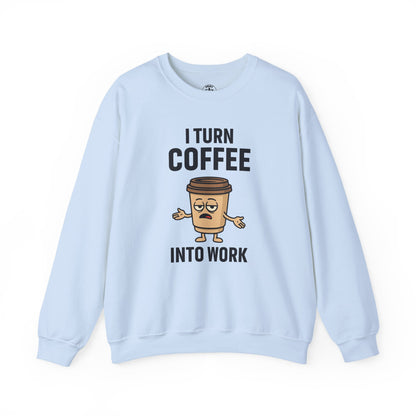 Coffee Cup Guy I Turn Coffee Into Work Unisex Sweatshirt | For Coffee Lover's, Perfect Gift for Baristas, Funny Coffee Humor