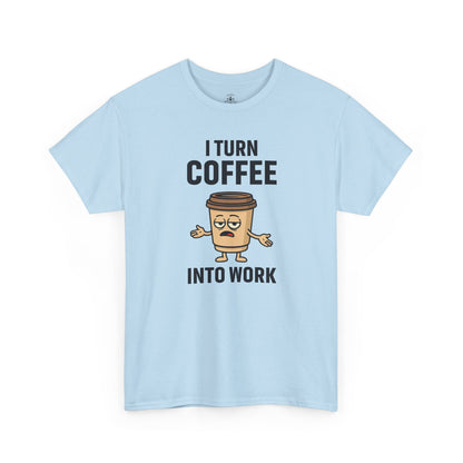 Coffee Cup Guy I Turn Coffee Into Work Unisex T-Shirt | Funny For Coffee Lovers, Great for Office Wear, Gift for Coffee Addicts, Casual Wear