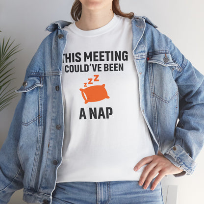 This Meeting Could've Been A Nap Unisex T-Shirt | Humorous Shirt, Gift for Coworkers, Casual Outfit, Office Humor Apparel