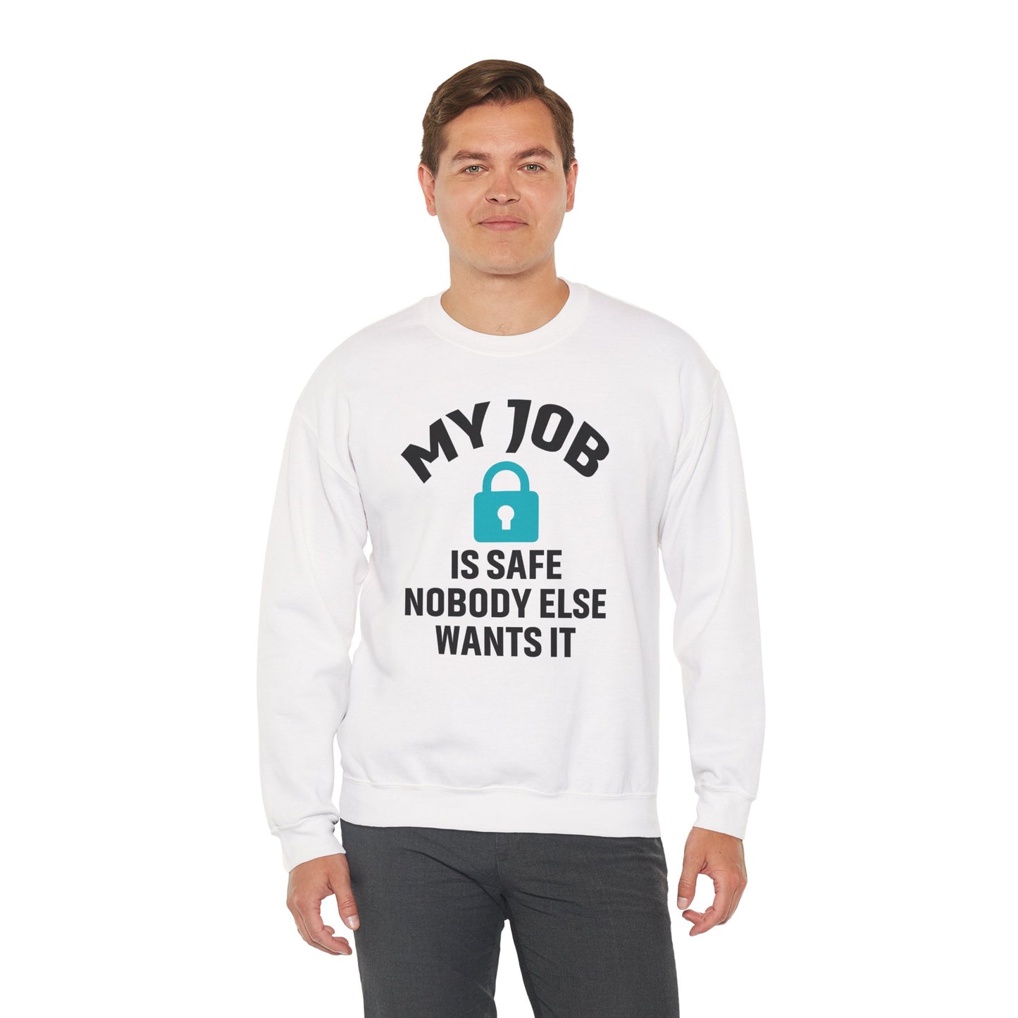 Humorous Crewneck Sweatshirt - "My Job is Safe, Nobody Else Wants It" - Cozy Gift for Work, Fun, Relaxation, Birthday, Everyday Wear