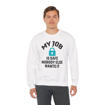 Humorous Crewneck Sweatshirt - "My Job is Safe, Nobody Else Wants It" - Cozy Gift for Work, Fun, Relaxation, Birthday, Everyday Wear