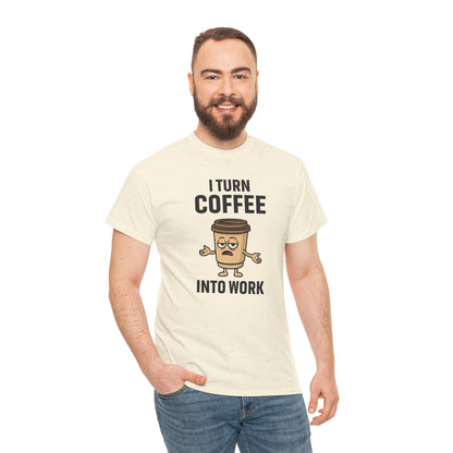 Coffee Cup Guy I Turn Coffee Into Work Unisex T-Shirt | Funny For Coffee Lovers, Great for Office Wear, Gift for Coffee Addicts, Casual Wear