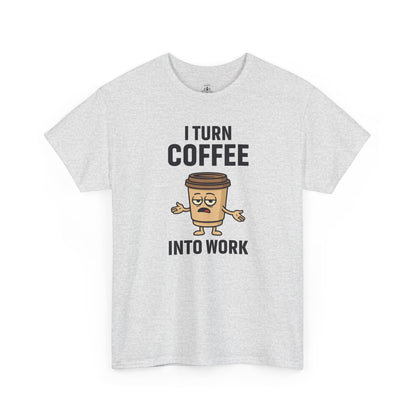 Coffee Cup Guy I Turn Coffee Into Work Unisex T-Shirt | Funny For Coffee Lovers, Great for Office Wear, Gift for Coffee Addicts, Casual Wear