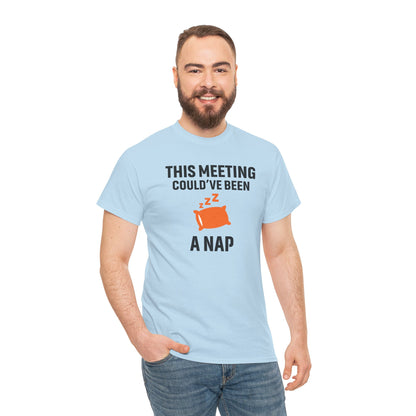 This Meeting Could've Been A Nap Unisex T-Shirt | Humorous Shirt, Gift for Coworkers, Casual Outfit, Office Humor Apparel