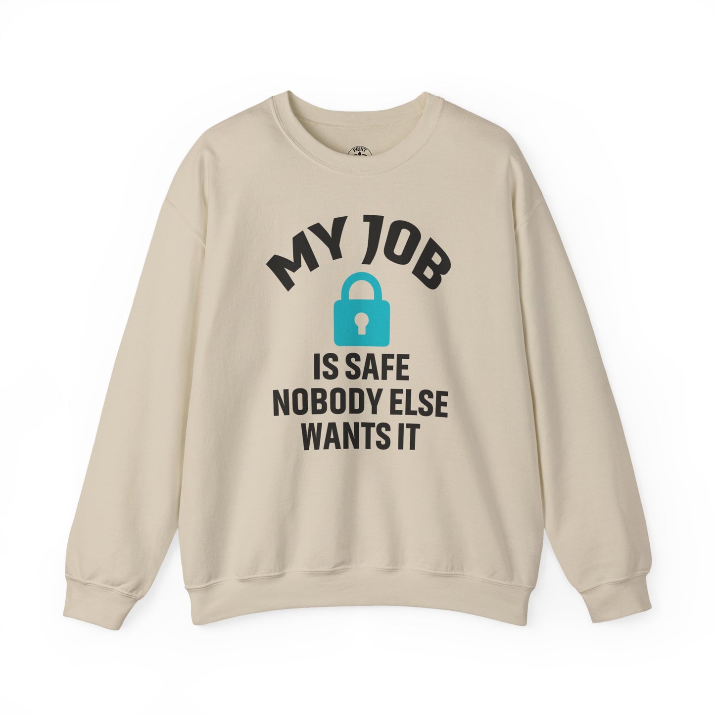 Humorous Crewneck Sweatshirt - "My Job is Safe, Nobody Else Wants It" - Cozy Gift for Work, Fun, Relaxation, Birthday, Everyday Wear
