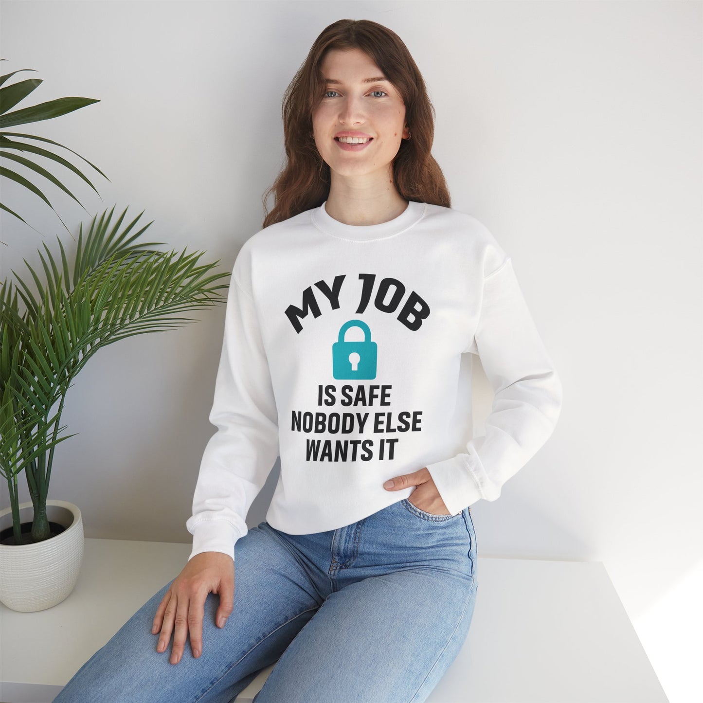 Humorous Crewneck Sweatshirt - "My Job is Safe, Nobody Else Wants It" - Cozy Gift for Work, Fun, Relaxation, Birthday, Everyday Wear