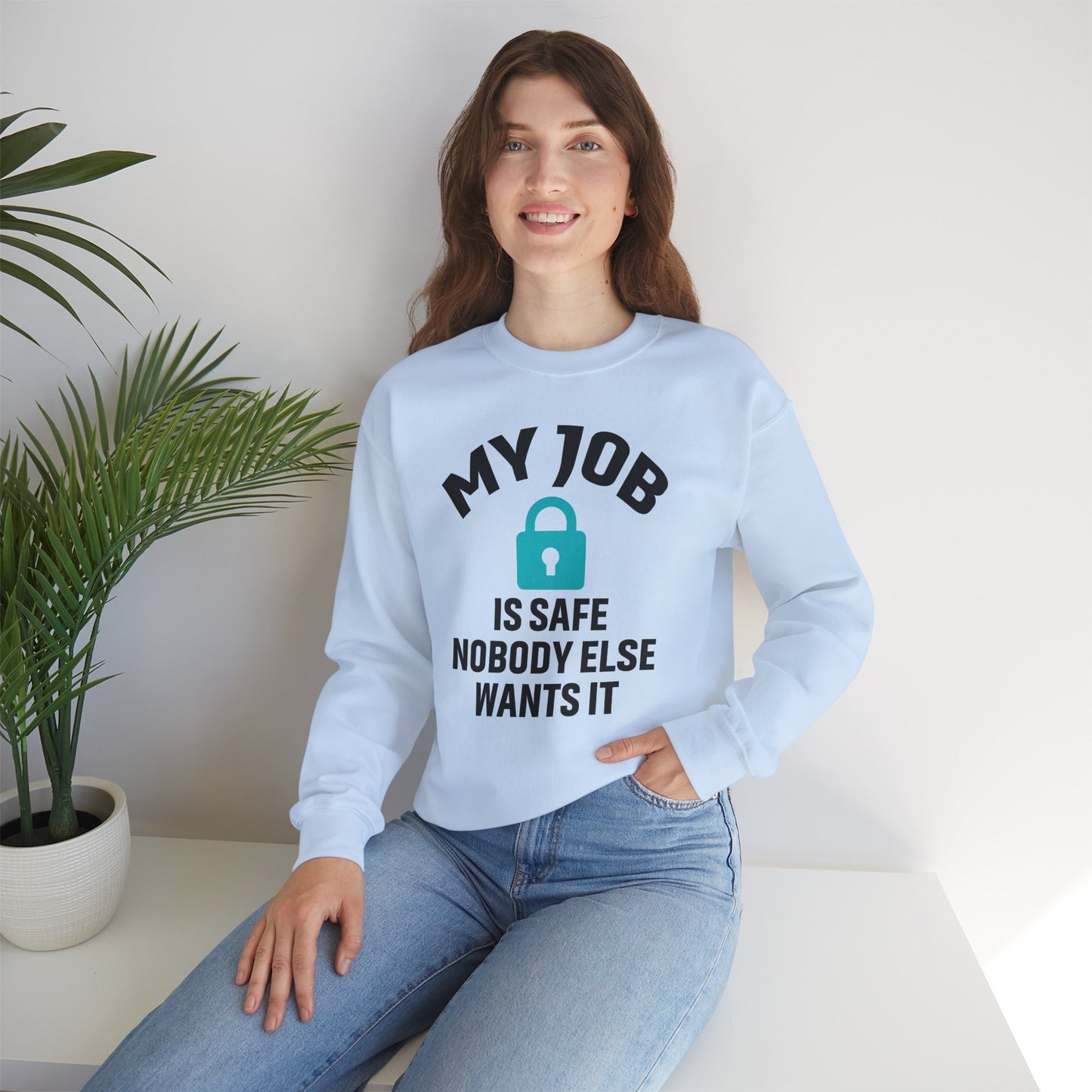 Humorous Crewneck Sweatshirt - "My Job is Safe, Nobody Else Wants It" - Cozy Gift for Work, Fun, Relaxation, Birthday, Everyday Wear