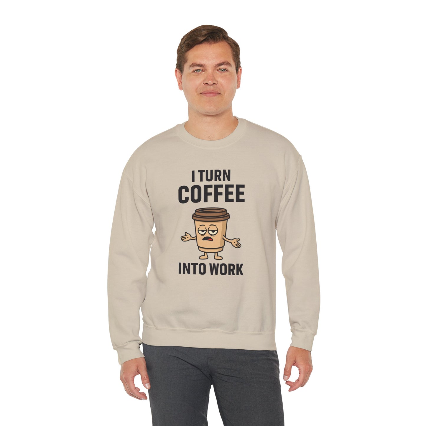 Coffee Cup Guy I Turn Coffee Into Work Unisex Sweatshirt | For Coffee Lover's, Perfect Gift for Baristas, Funny Coffee Humor