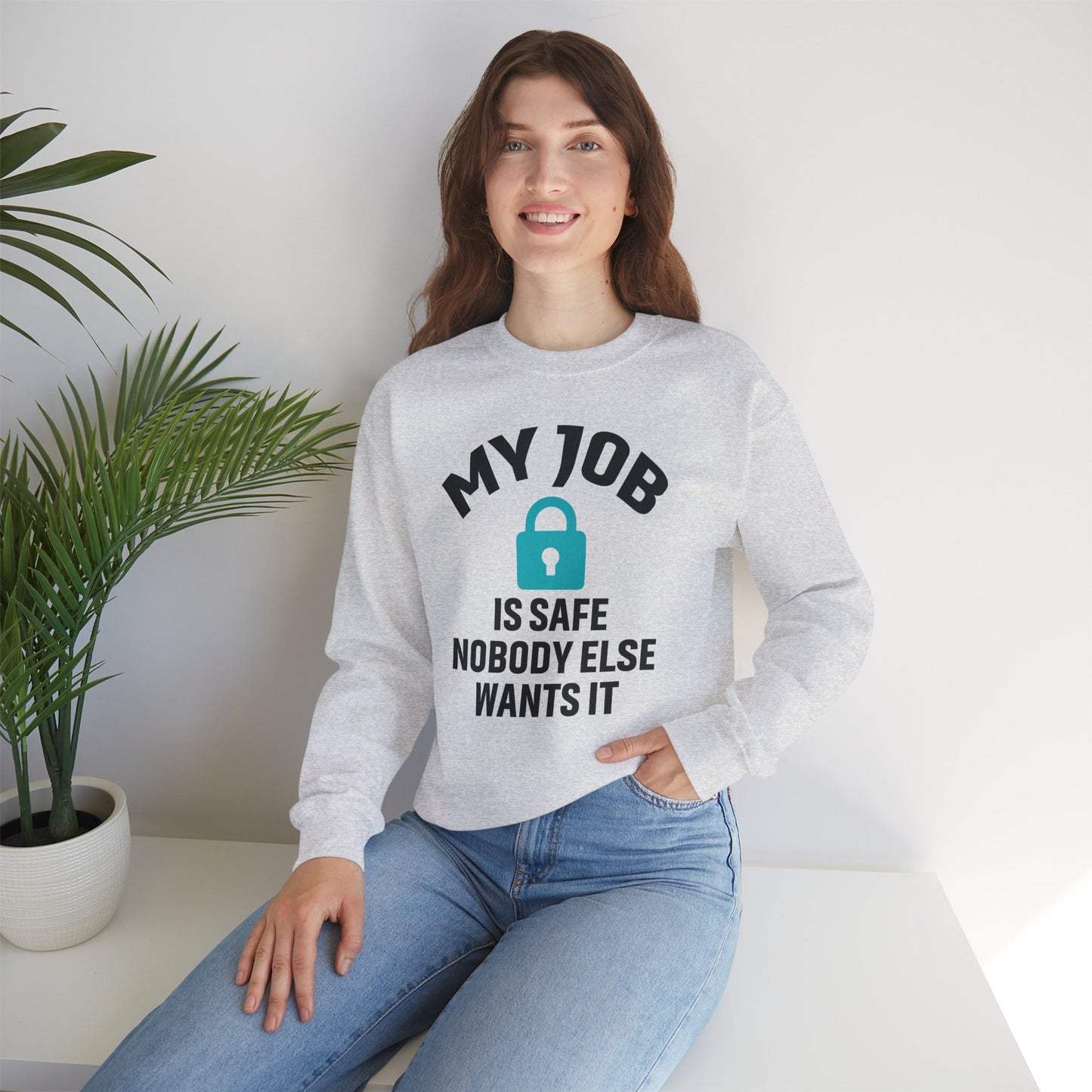 Humorous Crewneck Sweatshirt - "My Job is Safe, Nobody Else Wants It" - Cozy Gift for Work, Fun, Relaxation, Birthday, Everyday Wear