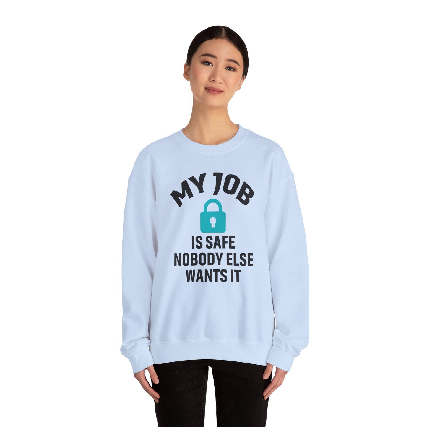 Humorous Crewneck Sweatshirt - "My Job is Safe, Nobody Else Wants It" - Cozy Gift for Work, Fun, Relaxation, Birthday, Everyday Wear