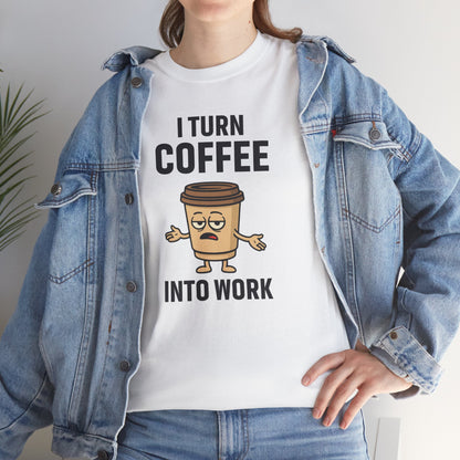Coffee Cup Guy I Turn Coffee Into Work Unisex T-Shirt | Funny For Coffee Lovers, Great for Office Wear, Gift for Coffee Addicts, Casual Wear