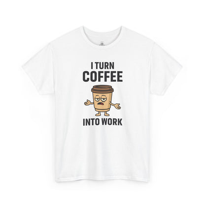 Coffee Cup Guy I Turn Coffee Into Work Unisex T-Shirt | Funny For Coffee Lovers, Great for Office Wear, Gift for Coffee Addicts, Casual Wear