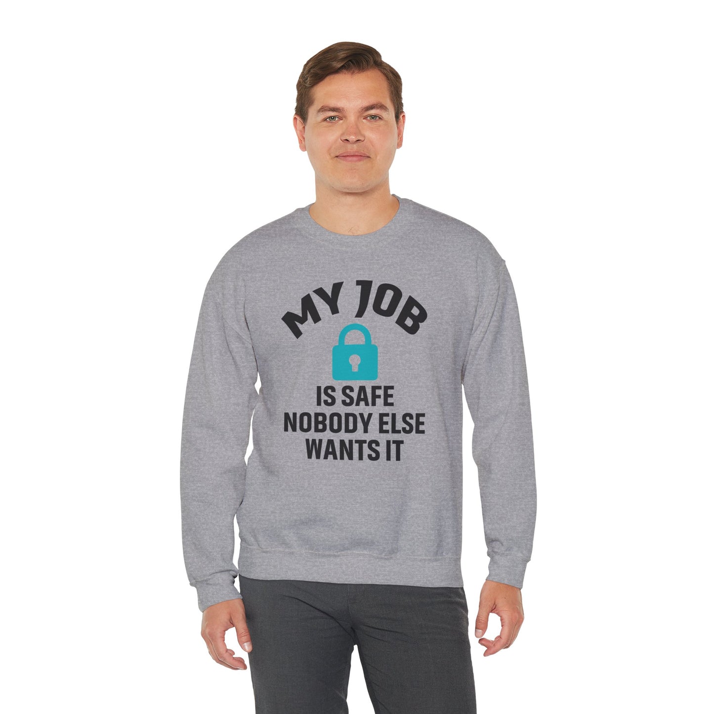 Humorous Crewneck Sweatshirt - "My Job is Safe, Nobody Else Wants It" - Cozy Gift for Work, Fun, Relaxation, Birthday, Everyday Wear
