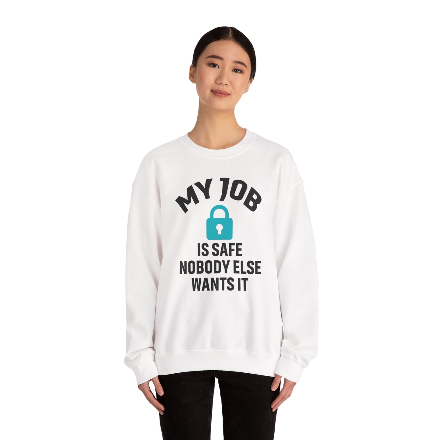Humorous Crewneck Sweatshirt - "My Job is Safe, Nobody Else Wants It" - Cozy Gift for Work, Fun, Relaxation, Birthday, Everyday Wear