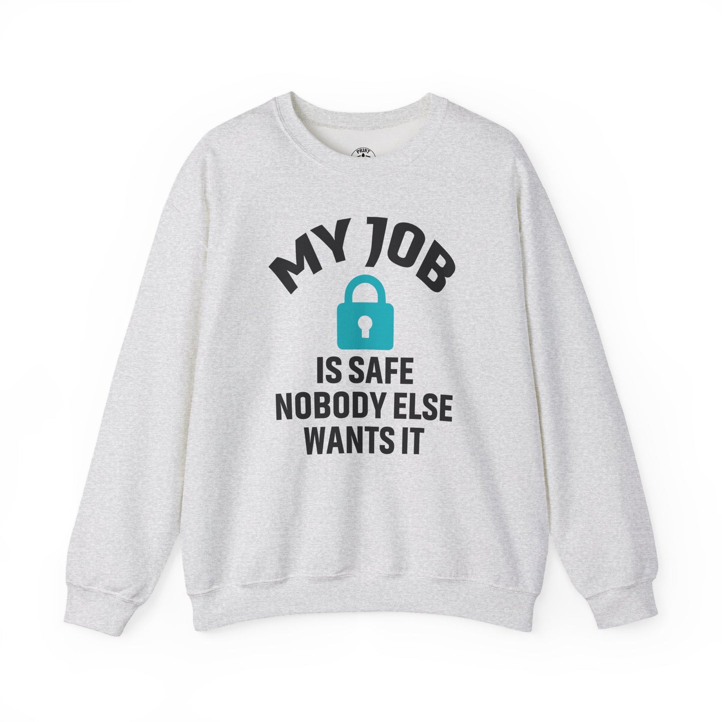 Humorous Crewneck Sweatshirt - "My Job is Safe, Nobody Else Wants It" - Cozy Gift for Work, Fun, Relaxation, Birthday, Everyday Wear