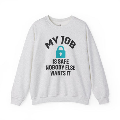 Humorous Crewneck Sweatshirt - "My Job is Safe, Nobody Else Wants It" - Cozy Gift for Work, Fun, Relaxation, Birthday, Everyday Wear