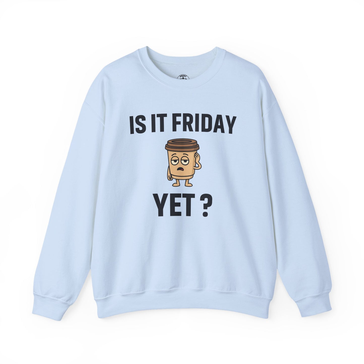 Coffee Cup Guy Is It Friday Yet? Unisex Sweatshirt | Great for Coffee Lover's, Perfect for Monday Outfit, Funny Apparel, Awesome Work Attire