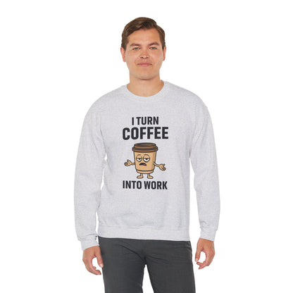 Coffee Cup Guy I Turn Coffee Into Work Unisex Sweatshirt | For Coffee Lover's, Perfect Gift for Baristas, Funny Coffee Humor