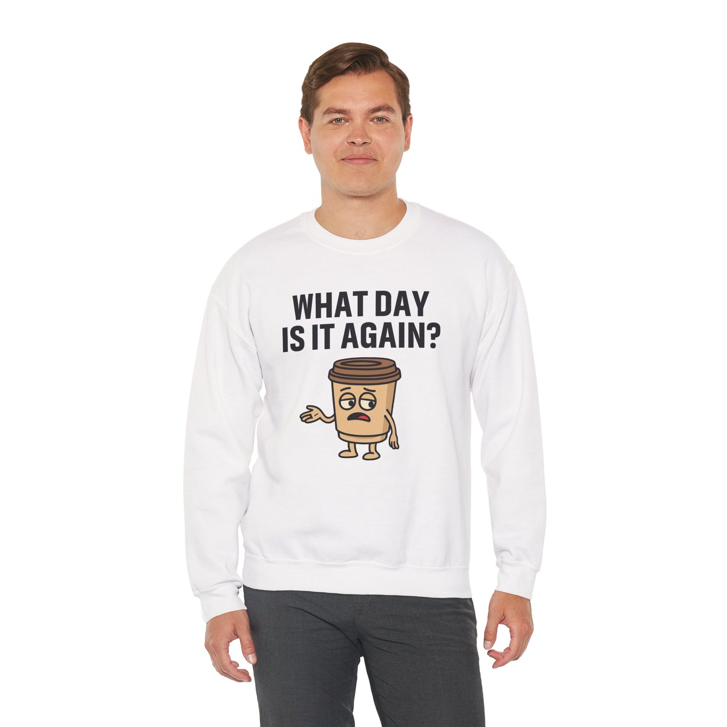 Coffee Cup Guy What Day Is It Again? Unisex Sweatshirt | Funny Sweatshirt with Sassy Quote, Great For Coffee Lovers