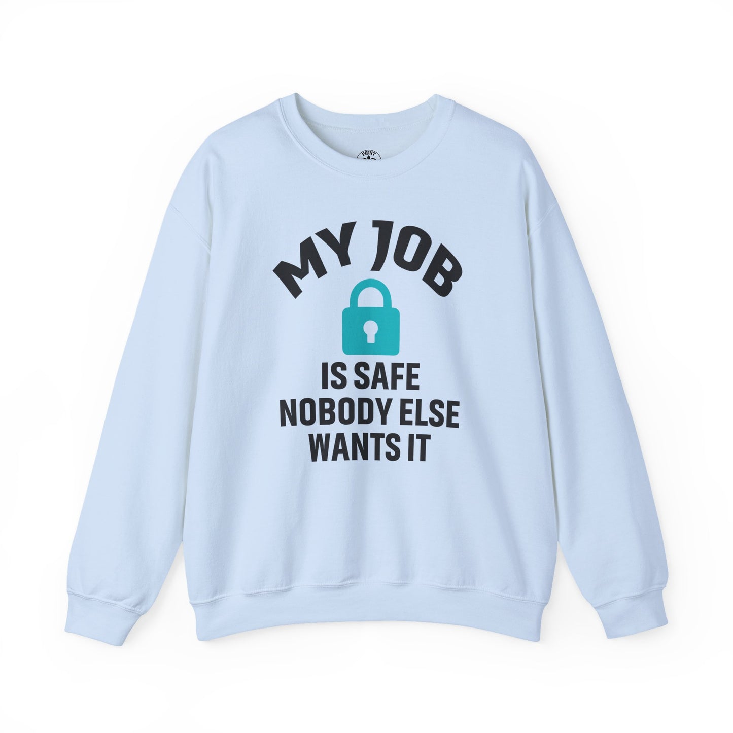Humorous Crewneck Sweatshirt - "My Job is Safe, Nobody Else Wants It" - Cozy Gift for Work, Fun, Relaxation, Birthday, Everyday Wear