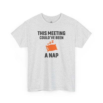 This Meeting Could've Been A Nap Unisex T-Shirt | Humorous Shirt, Gift for Coworkers, Casual Outfit, Office Humor Apparel